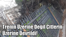 Trenin Üzerine Değil Çitlerin Üzerine Devrildi!