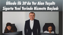 Ülkede İlk 30’da Yer Alan Taşaltı Sigorta Yeni Yerinde Hizmete Başladı