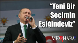 Cumhurbaşkanı Erdoğan, "Yeni bir seçimin eşiğindeyiz’’
