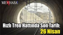 Hızlı Tren Hattında Son Tarih: 26 Nisan
