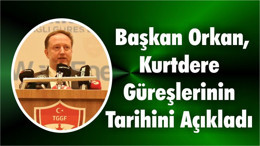 Başkan Orkan, Kurtdere Güreşlerinin Tarihini Açıkladı