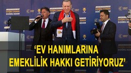 Erdoğan: Ev hanımlarına emeklilik