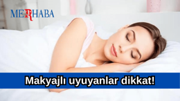 Makyajlı uyuyanlar dikkat!