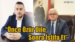 “Önce Özür Dile Sonra İstifa Et"