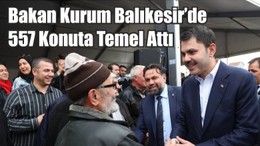 Bakan Kurum Balıkesir’de 557 Konuta Temel Attı