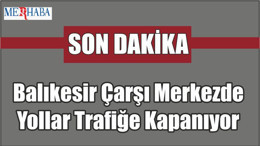 Çarşı Merkezde Yollar Trafiğe Kapanıyor