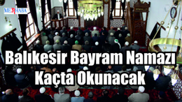 Balıkesir Bayram Namazı Kaçta Okunacak