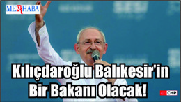Kılıçdaroğlu Balıkesir’in Bir Bakanı Olacak!