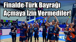 Finalde Türk Bayrağı Açmaya İzin Vermediler!