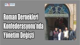 Roman Dernekleri Konfederasyonu’nda Yönetim Değişti