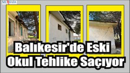 Balıkesir'de Eski Okul Tehlike Saçıyor