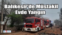 Balıkesir'de Müstakil Evde Yangın