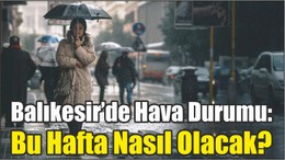 Balıkesir’de Hava Durumu: Bu Hafta Nasıl Olacak?