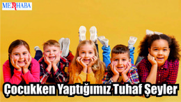 Çocukken Yaptığımız Tuhaf Şeyler