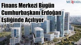 Finans Merkezi Bugün Açılıyor