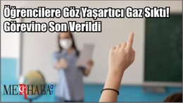 Öğrencilere Göz Yaşartıcı Gaz Sıktı! Görevine Son Verildi