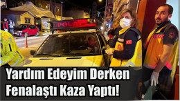 Yardım Edeyim Derken Fenalaştı Kaza Yaptı!