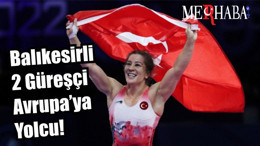 Balıkesirli 2 Güreşçi Avrupa’ya Yolcu!