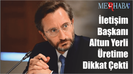 İletişim Başkanı Altun Yerli Üretime Dikkat Çekti