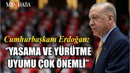 Cumhurbaşkanı Erdoğan: ‘’YASAMA VE YÜRÜTME UYUMU ÇOK ÖNEMLİ’’