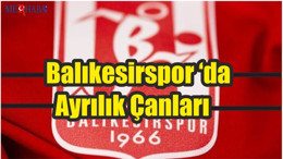 Balıkesirspor ‘da Ayrılık Çanları