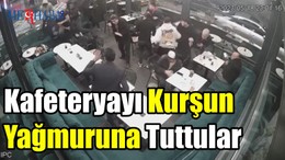 Kafeteryayı Kurşun Yağmuruna Tuttular