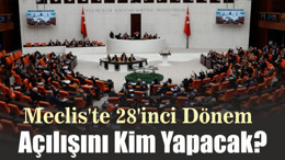 Meclis'te 28'inci Dönemin Açılışını Kim Yapacak?
