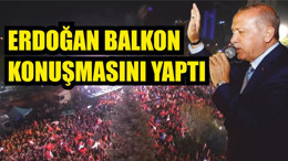 Erdoğan Balkon Konuşmasını Yaptı