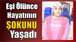 Eşi Ölünce Hayatının Şokunu Yaşadı