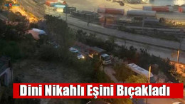 Dini Nikahlı Eşini Bıçakladı
