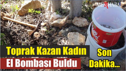 Son Dakika…Toprak Kazan Kadın El Bombası Buldu