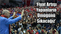 Cumhurbaşkanı Erdoğan: 'Fiyat Artışı Yapanların Ümüğünü Sıkacağız'
