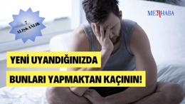 Yeni Uyandığınızda Yapmamanız Gerekenler