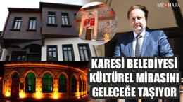 KARESİ BELEDİYESİ KÜLTÜREL MİRASINI GELECEĞE TAŞIYOR