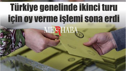 Türkiye genelinde ikinci turu için oy verme işlemi sona erdi