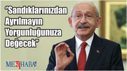 Kemal Kılıçdaroğlu: ‘’Yorgunluğunuza Değecek’’