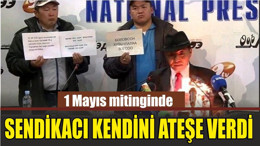 1 Mayıs mitinginde sendikacı kendini yaktı!
