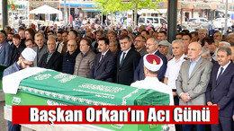 Başkan Orkan’ın Acı Günü