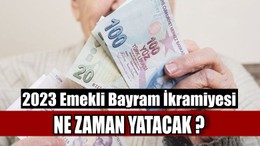 2023 Emekli Bayram İkramiyesi Ne zaman Yatacak ?