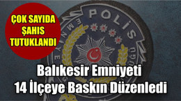 Balıkesir Emniyeti 14 İlçeye Baskın Düzenledi