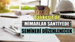 Balıkesir'de ' Mimarlar Şantiyede ' Semineri Düzenlenecek