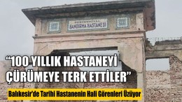 Balıkesir'de Tarihi Hastanenin Hali Görenleri Üzüyor