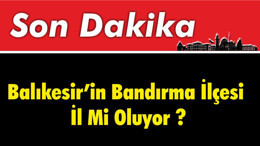 Bandırma İl Mi Oluyor ?