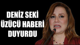 Deniz Seki Üzücü Haberi Duyurdu