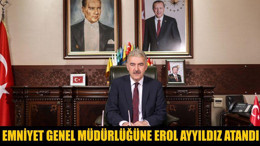 Emniyet Genel Müdürlüğüne Erol Ayyıldız Atandı
