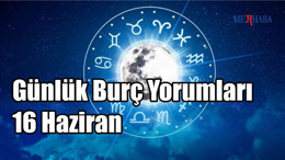 Günlük Burç Yorumları: 16 Haziran
