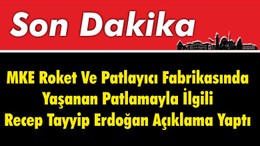 MKE Roket Ve Patlayıcı Fabrikasında Yaşanan Patlamayla İlgili Recep Tayyip Erdoğan Açıklama Yaptı