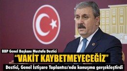 Destici 'Vakit Kaybetmeyeceğiz' dedi