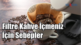 Filtre Kahve İçmeniz İçin Sebepler