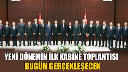 İlk Kabine Toplantısı Bugün Gerçekleşecek